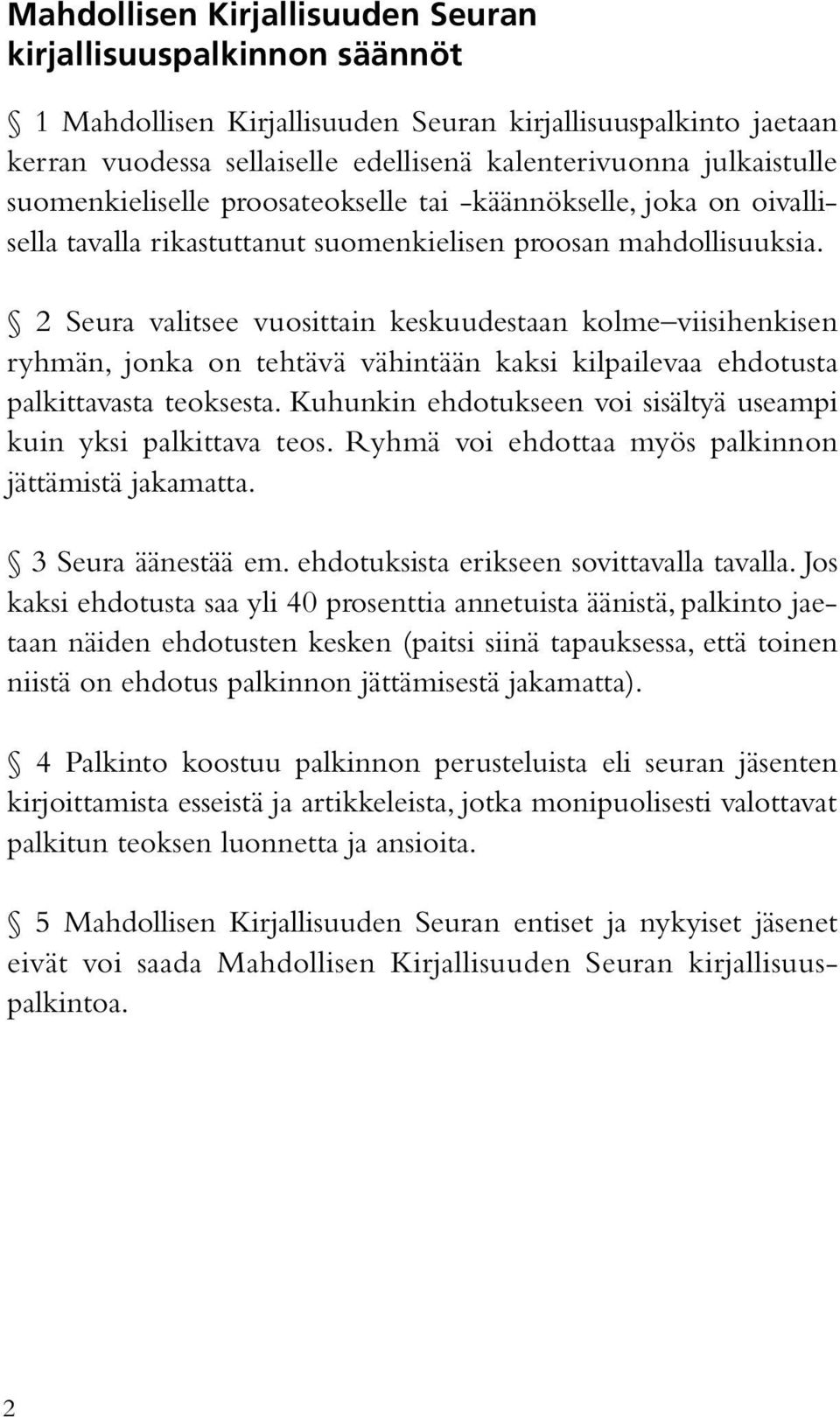 2 Seura valitsee vuosittain keskuudestaan kolme viisihenkisen ryhmän, jonka on tehtävä vähintään kaksi kilpailevaa ehdotusta palkittavasta teoksesta.