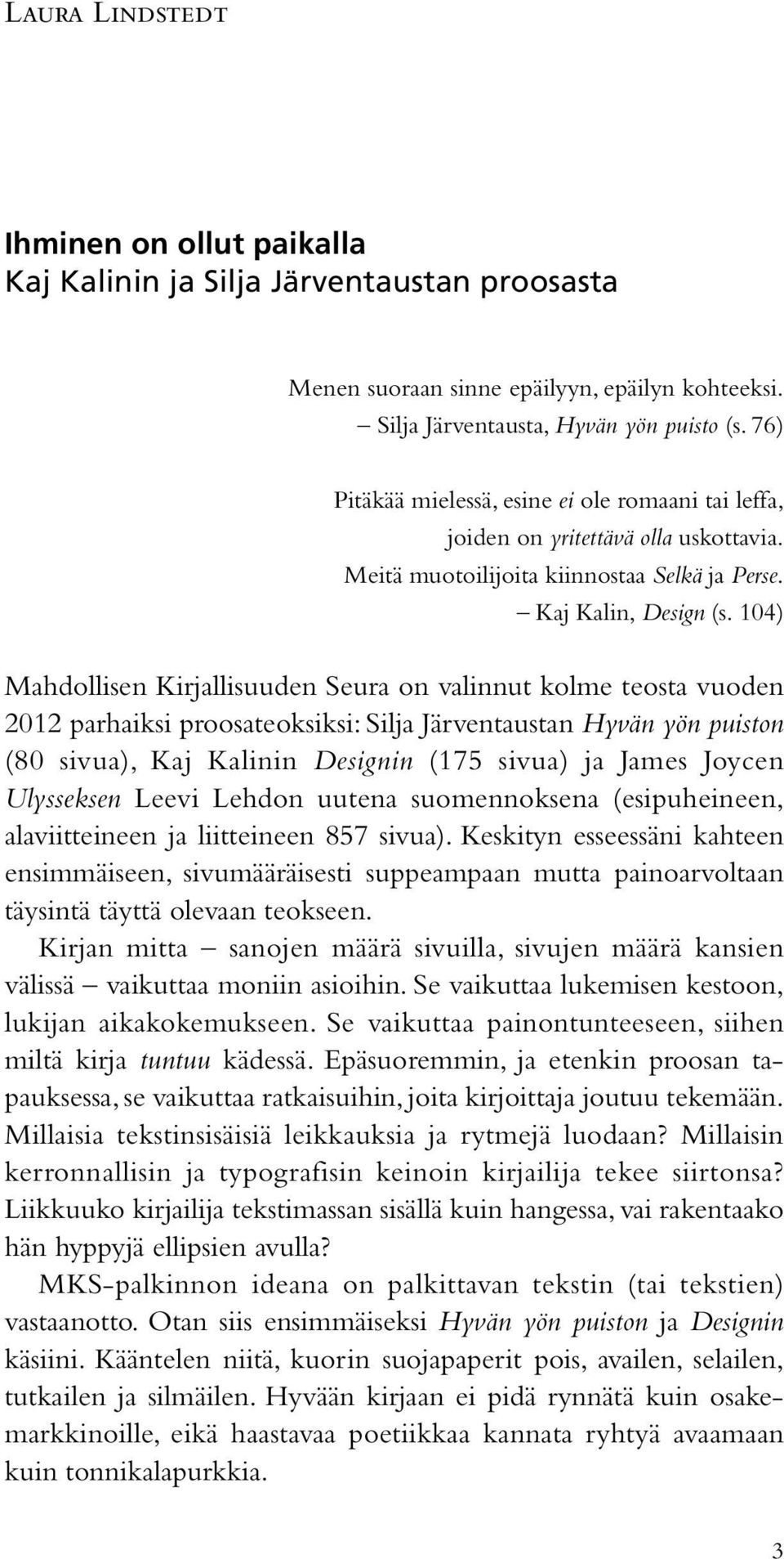 104) Mahdollisen Kirjallisuuden Seura on valinnut kolme teosta vuoden 2012 parhaiksi proosateoksiksi: Silja Järventaustan Hyvän yön puiston (80 sivua), Kaj Kalinin Designin (175 sivua) ja James
