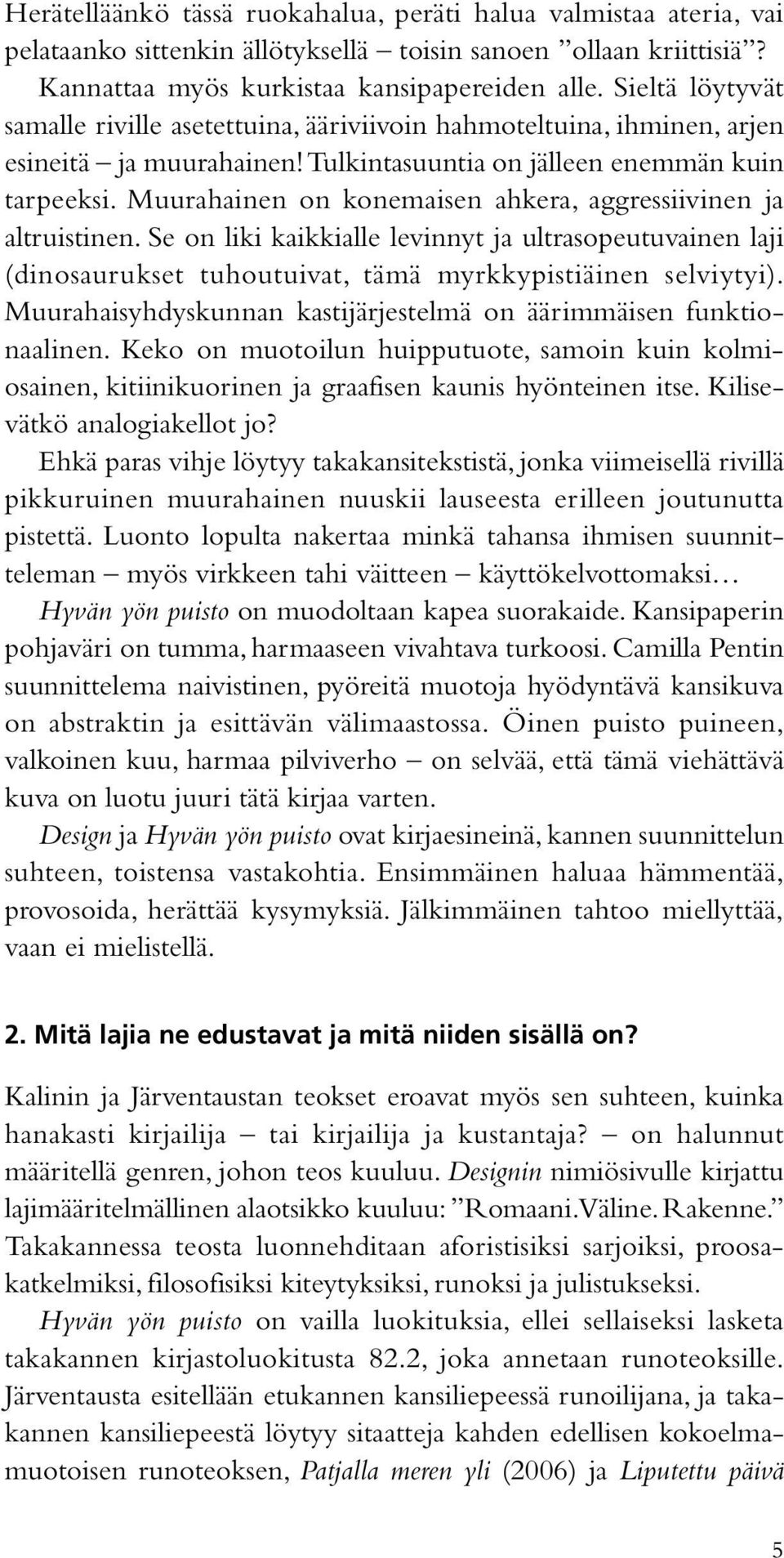 Muurahainen on konemaisen ahkera, aggressiivinen ja altruistinen. Se on liki kaikkialle levinnyt ja ultrasopeutuvainen laji (dinosaurukset tuhoutuivat, tämä myrkkypistiäinen selviytyi).