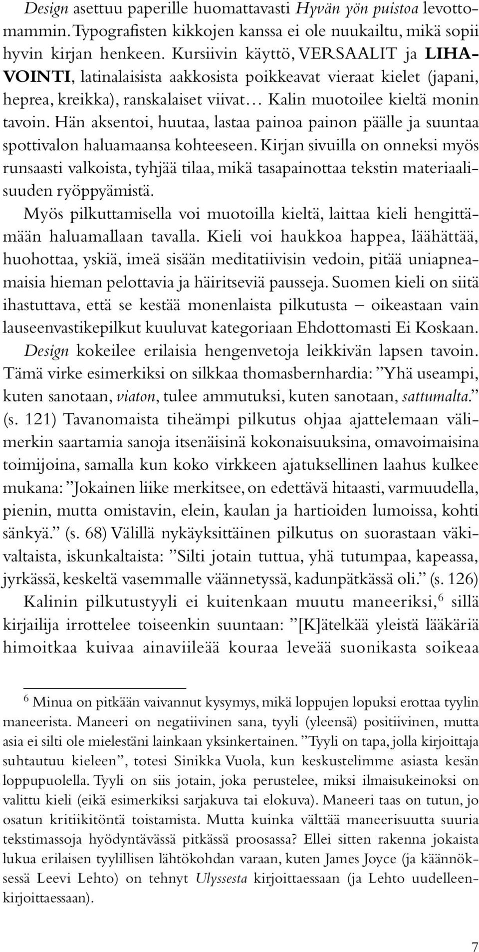 Hän aksentoi, huutaa, lastaa painoa painon päälle ja suuntaa spottivalon haluamaansa kohteeseen.