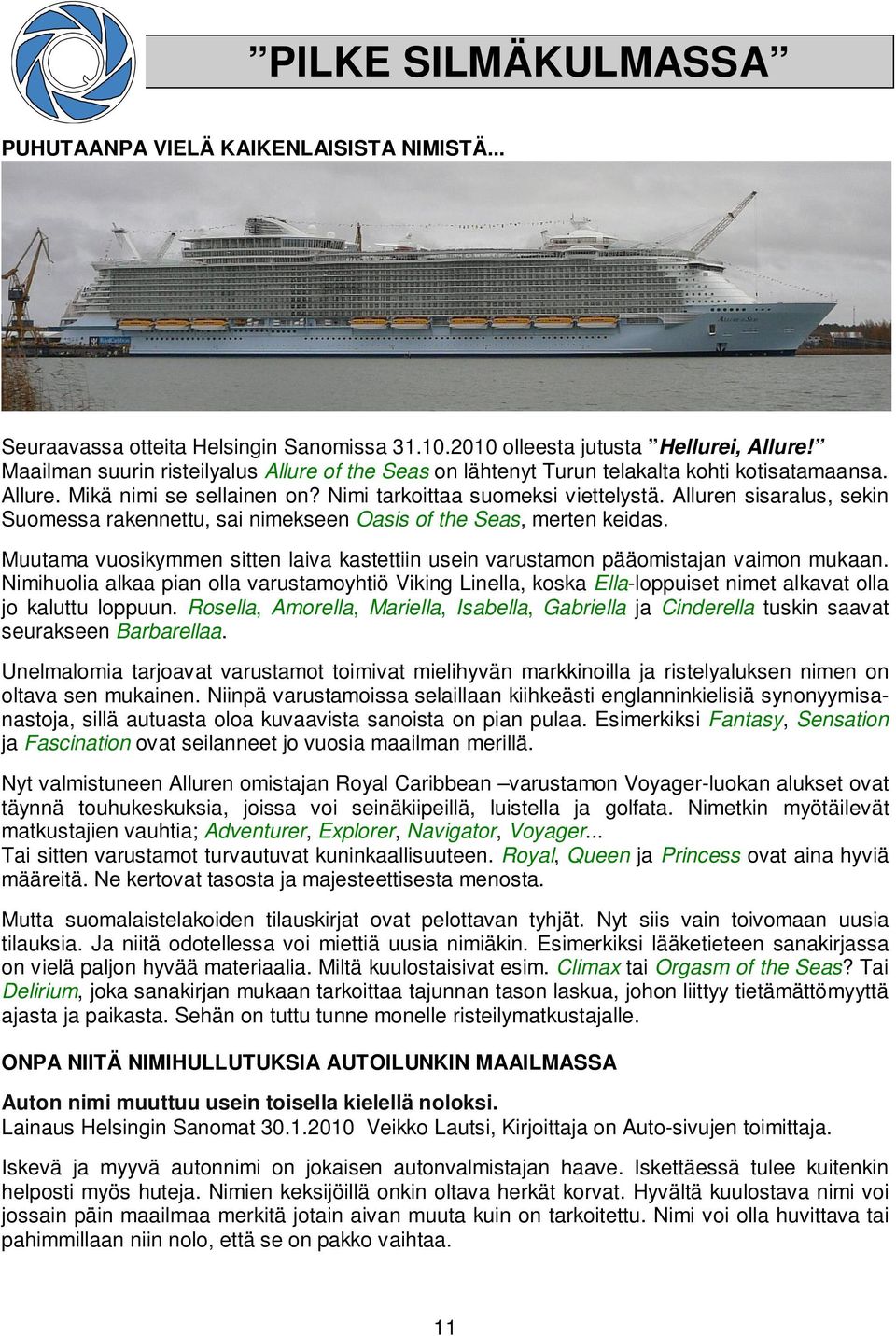 Alluren sisaralus, sekin Suomessa rakennettu, sai nimekseen Oasis of the Seas, merten keidas. Muutama vuosikymmen sitten laiva kastettiin usein varustamon pääomistajan vaimon mukaan.