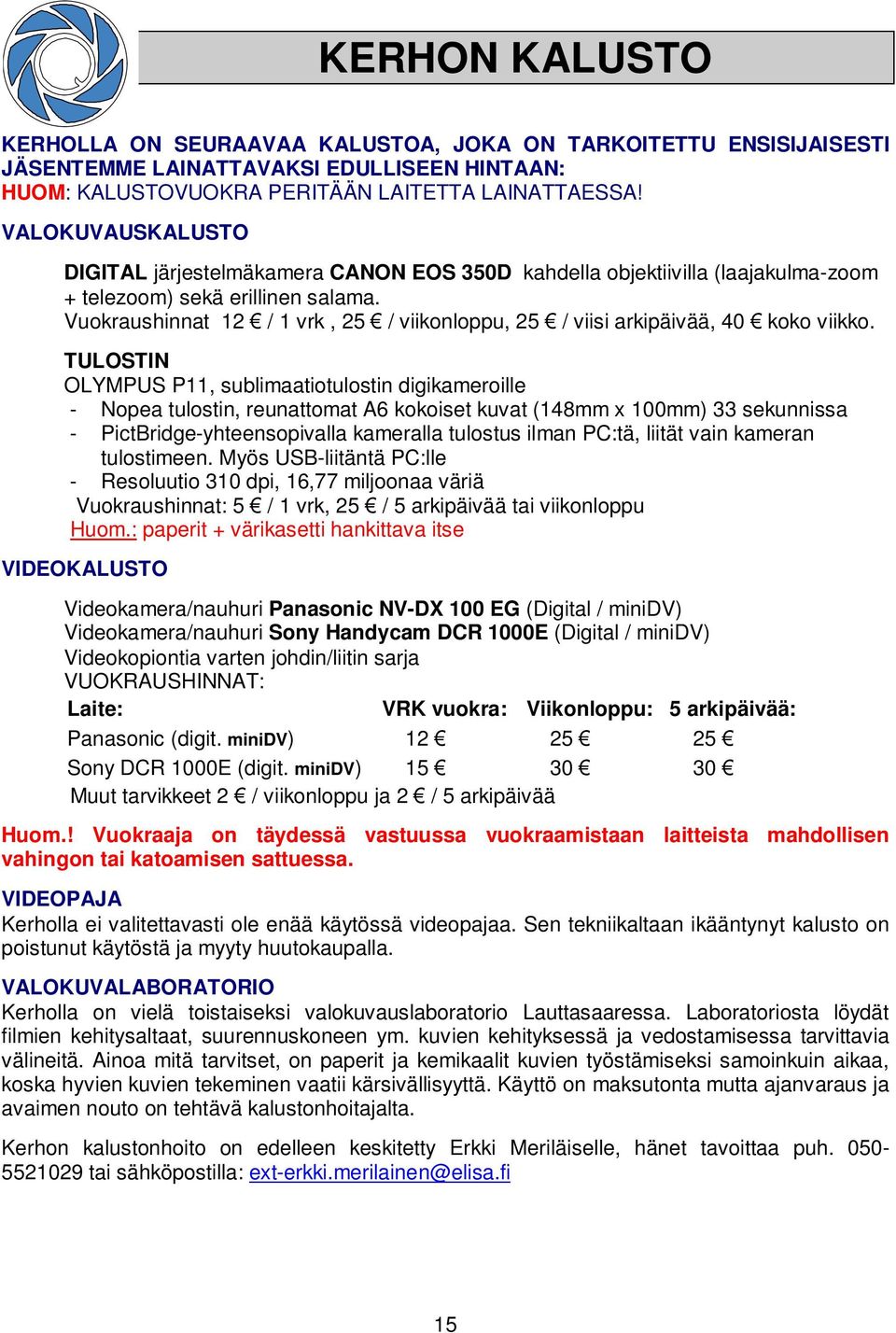 Vuokraushinnat 12 / 1 vrk, 25 / viikonloppu, 25 / viisi arkipäivää, 40 koko viikko.