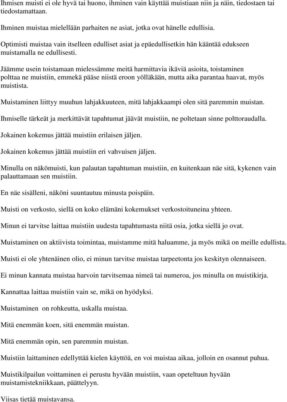 Jäämme usein toistamaan mielessämme meitä harmittavia ikäviä asioita, toistaminen polttaa ne muistiin, emmekä pääse niistä eroon yölläkään, mutta aika parantaa haavat, myös muistista.