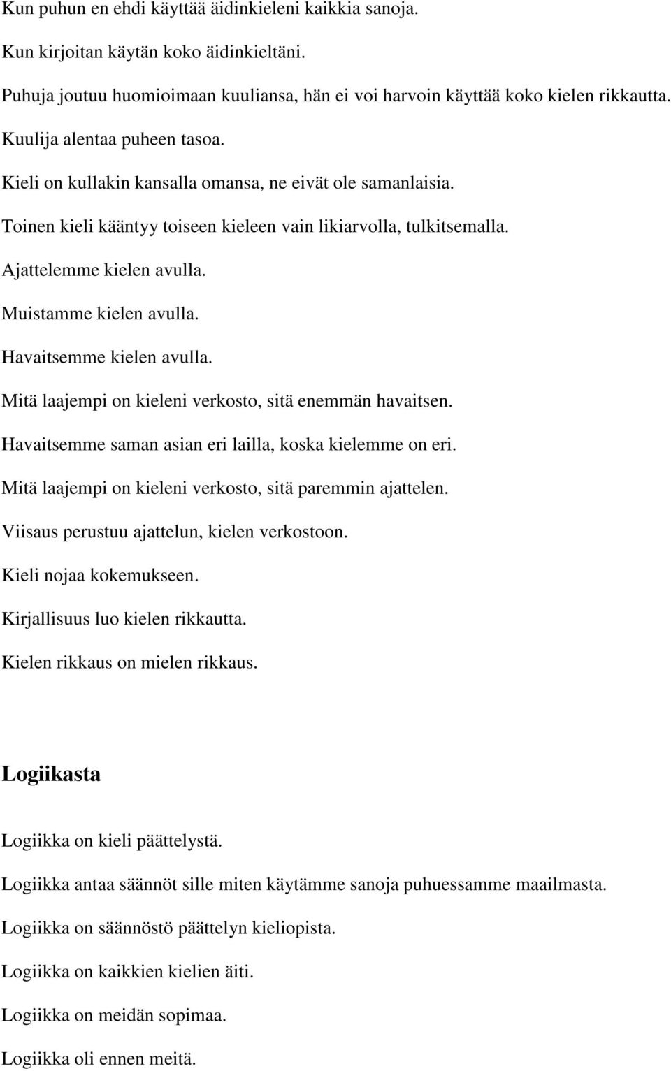 Muistamme kielen avulla. Havaitsemme kielen avulla. Mitä laajempi on kieleni verkosto, sitä enemmän havaitsen. Havaitsemme saman asian eri lailla, koska kielemme on eri.