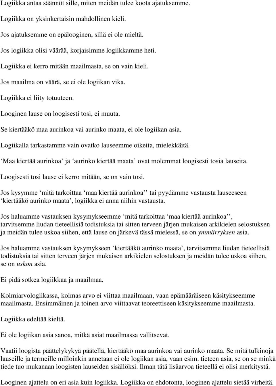 Looginen lause on loogisesti tosi, ei muuta. Se kiertääkö maa aurinkoa vai aurinko maata, ei ole logiikan asia. Logiikalla tarkastamme vain ovatko lauseemme oikeita, mielekkäitä.