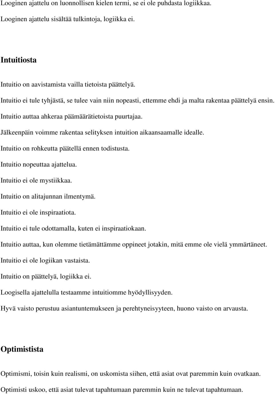 Jälkeenpäin voimme rakentaa selityksen intuition aikaansaamalle idealle. Intuitio on rohkeutta päätellä ennen todistusta. Intuitio nopeuttaa ajattelua. Intuitio ei ole mystiikkaa.