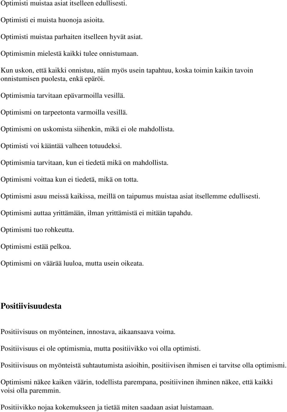 Optimismi on tarpeetonta varmoilla vesillä. Optimismi on uskomista siihenkin, mikä ei ole mahdollista. Optimisti voi kääntää valheen totuudeksi.