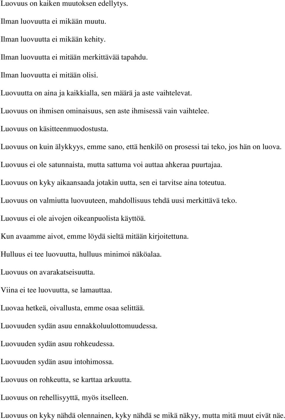 Luovuus on kuin älykkyys, emme sano, että henkilö on prosessi tai teko, jos hän on luova. Luovuus ei ole satunnaista, mutta sattuma voi auttaa ahkeraa puurtajaa.