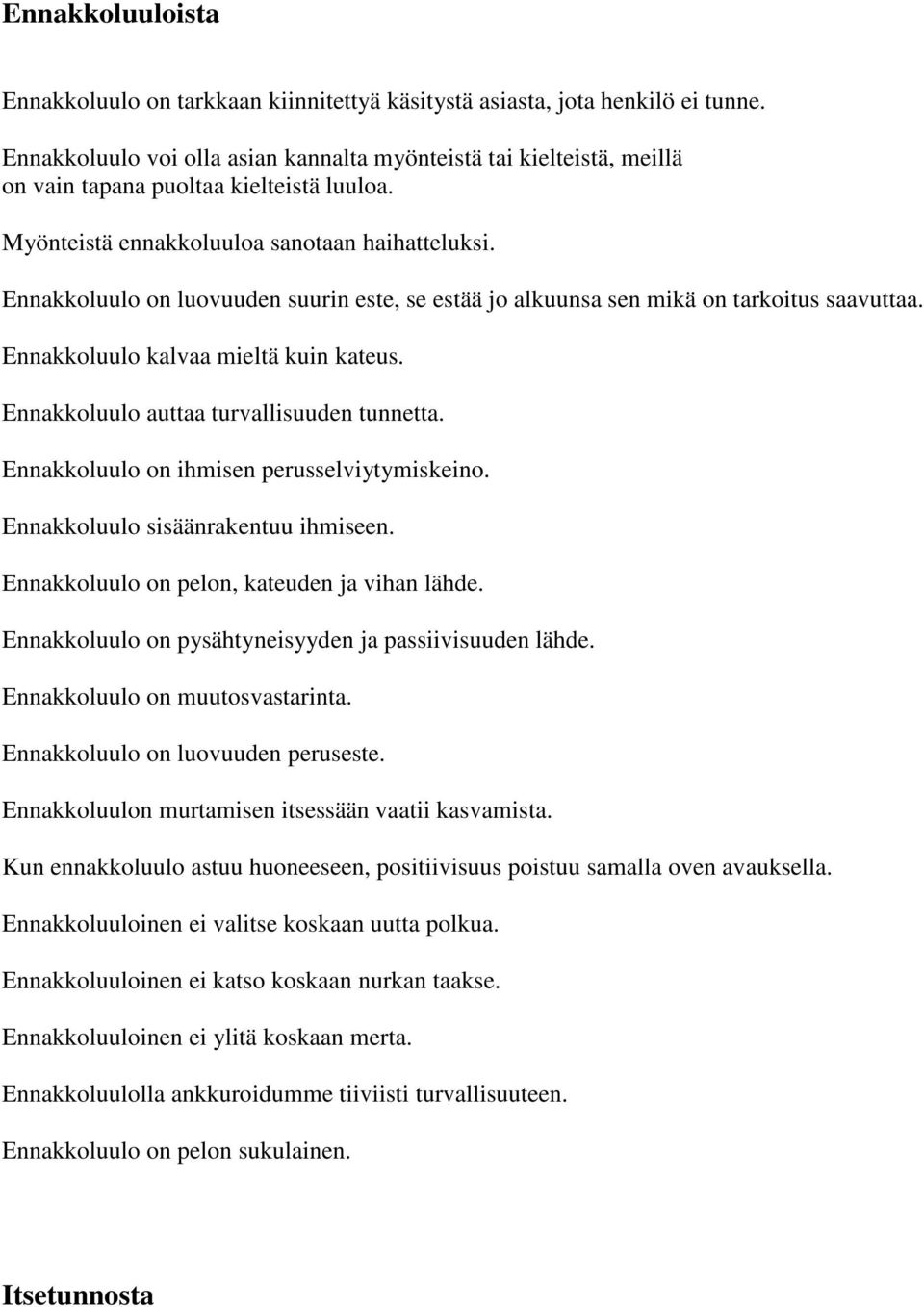 Ennakkoluulo on luovuuden suurin este, se estää jo alkuunsa sen mikä on tarkoitus saavuttaa. Ennakkoluulo kalvaa mieltä kuin kateus. Ennakkoluulo auttaa turvallisuuden tunnetta.