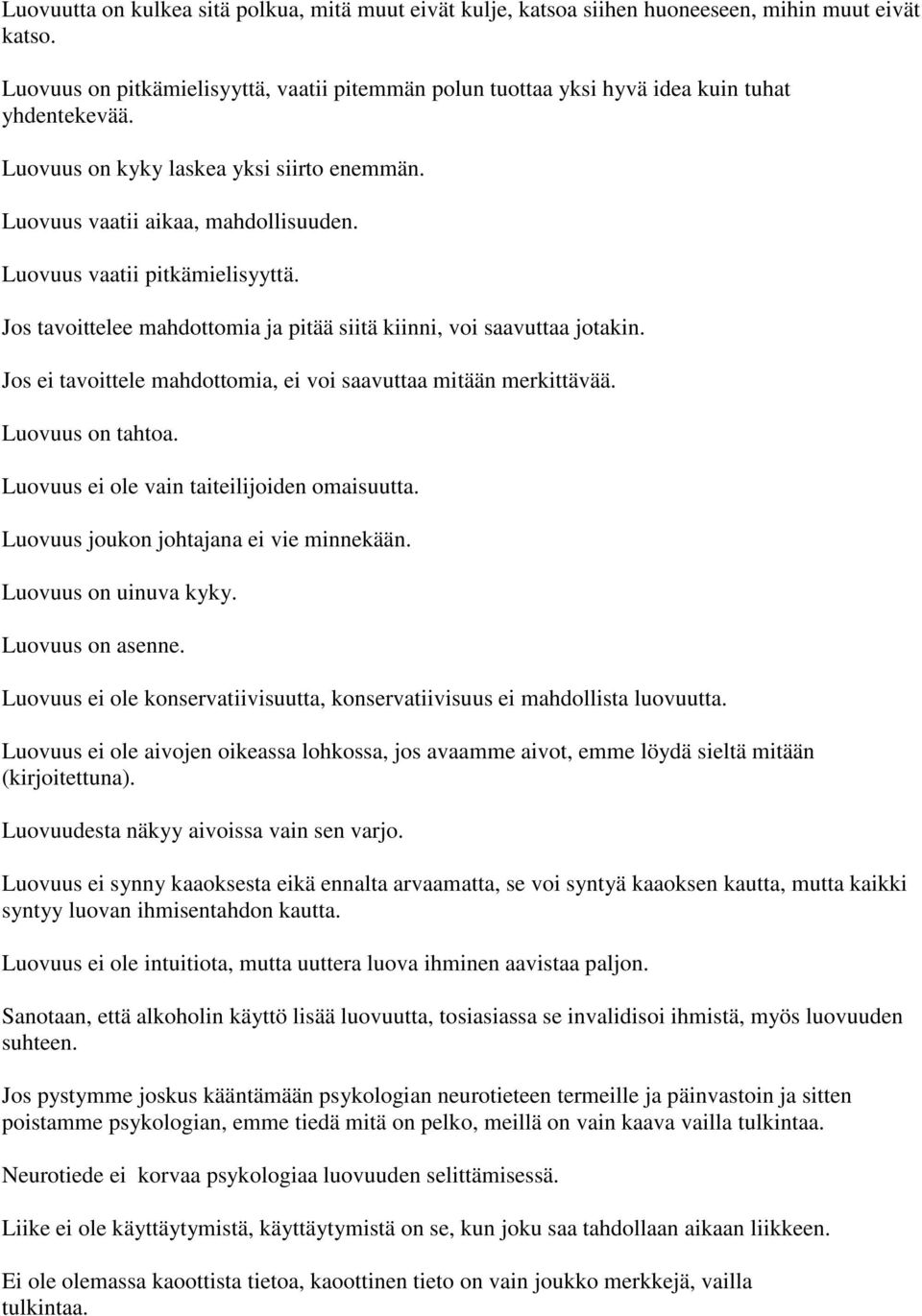 Luovuus vaatii pitkämielisyyttä. Jos tavoittelee mahdottomia ja pitää siitä kiinni, voi saavuttaa jotakin. Jos ei tavoittele mahdottomia, ei voi saavuttaa mitään merkittävää. Luovuus on tahtoa.