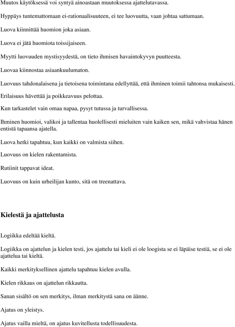 Luovuus tahdonalaisena ja tietoisena toimintana edellyttää, että ihminen toimii tahtonsa mukaisesti. Erilaisuus hävettää ja poikkeavuus pelottaa.