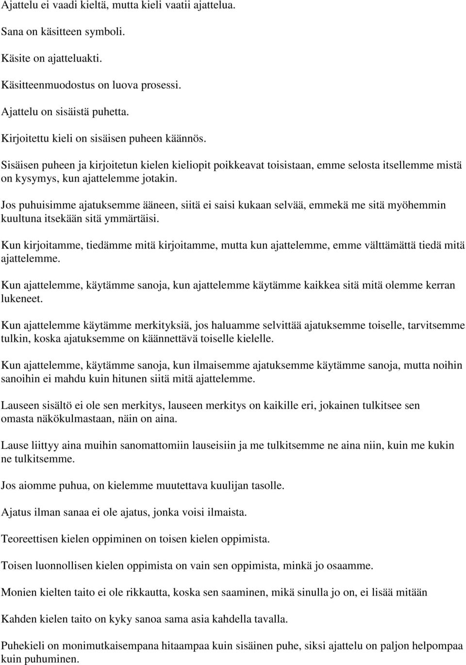 Jos puhuisimme ajatuksemme ääneen, siitä ei saisi kukaan selvää, emmekä me sitä myöhemmin kuultuna itsekään sitä ymmärtäisi.