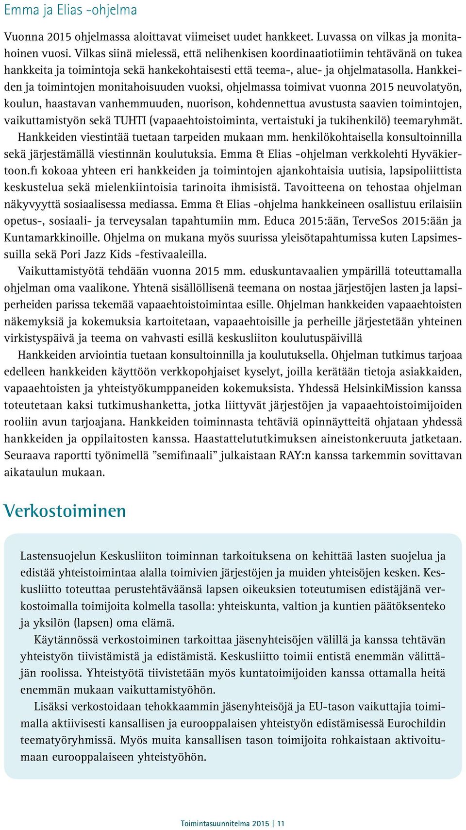 Hankkeiden ja toimintojen monitahoisuuden vuoksi, ohjelmassa toimivat vuonna 2015 neuvolatyön, koulun, haastavan vanhemmuuden, nuorison, kohdennettua avustusta saavien toimintojen, vaikuttamistyön