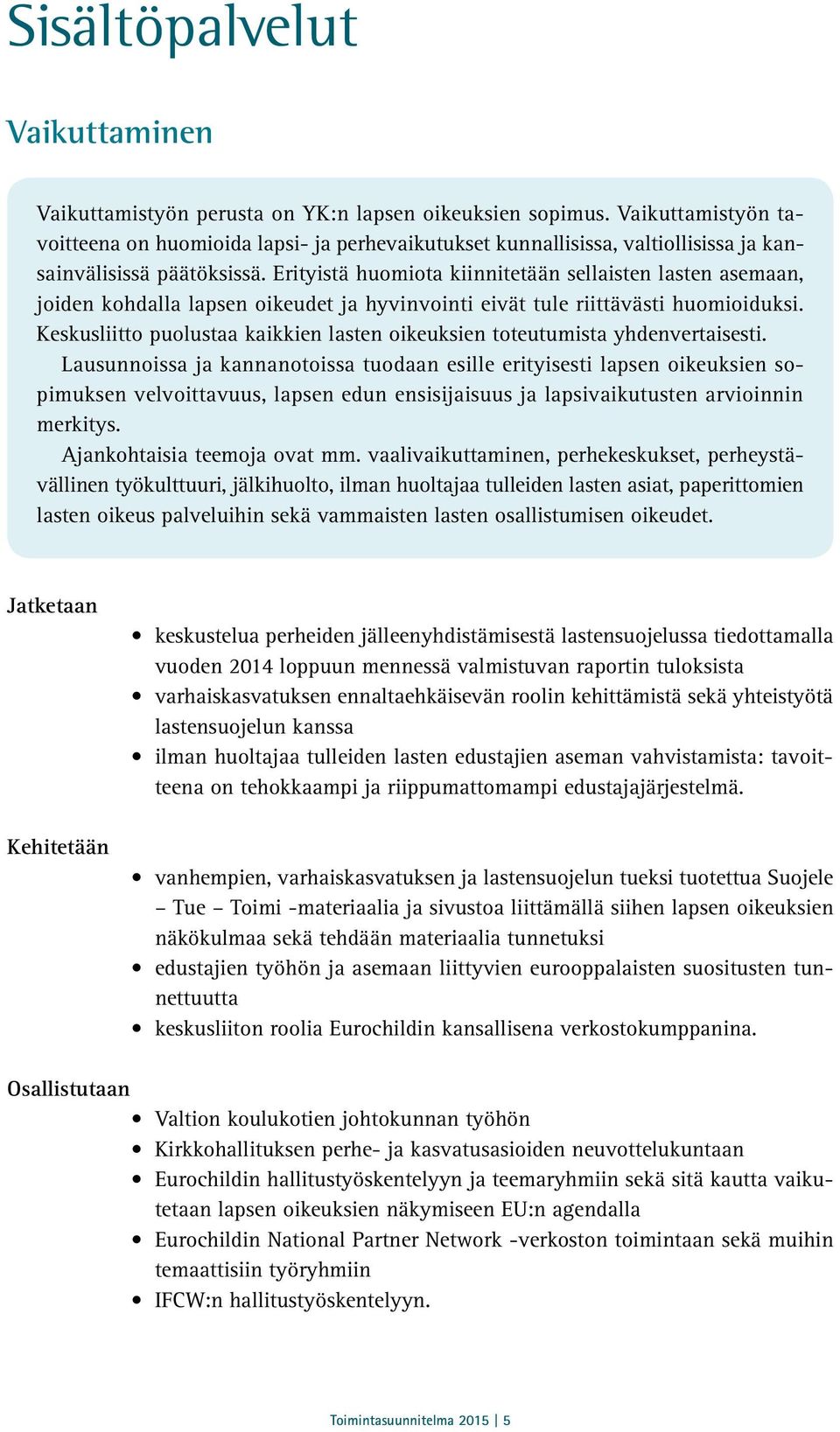 Erityistä huomiota kiinnitetään sellaisten lasten asemaan, joiden kohdalla lapsen oikeudet ja hyvinvointi eivät tule riittävästi huomioiduksi.