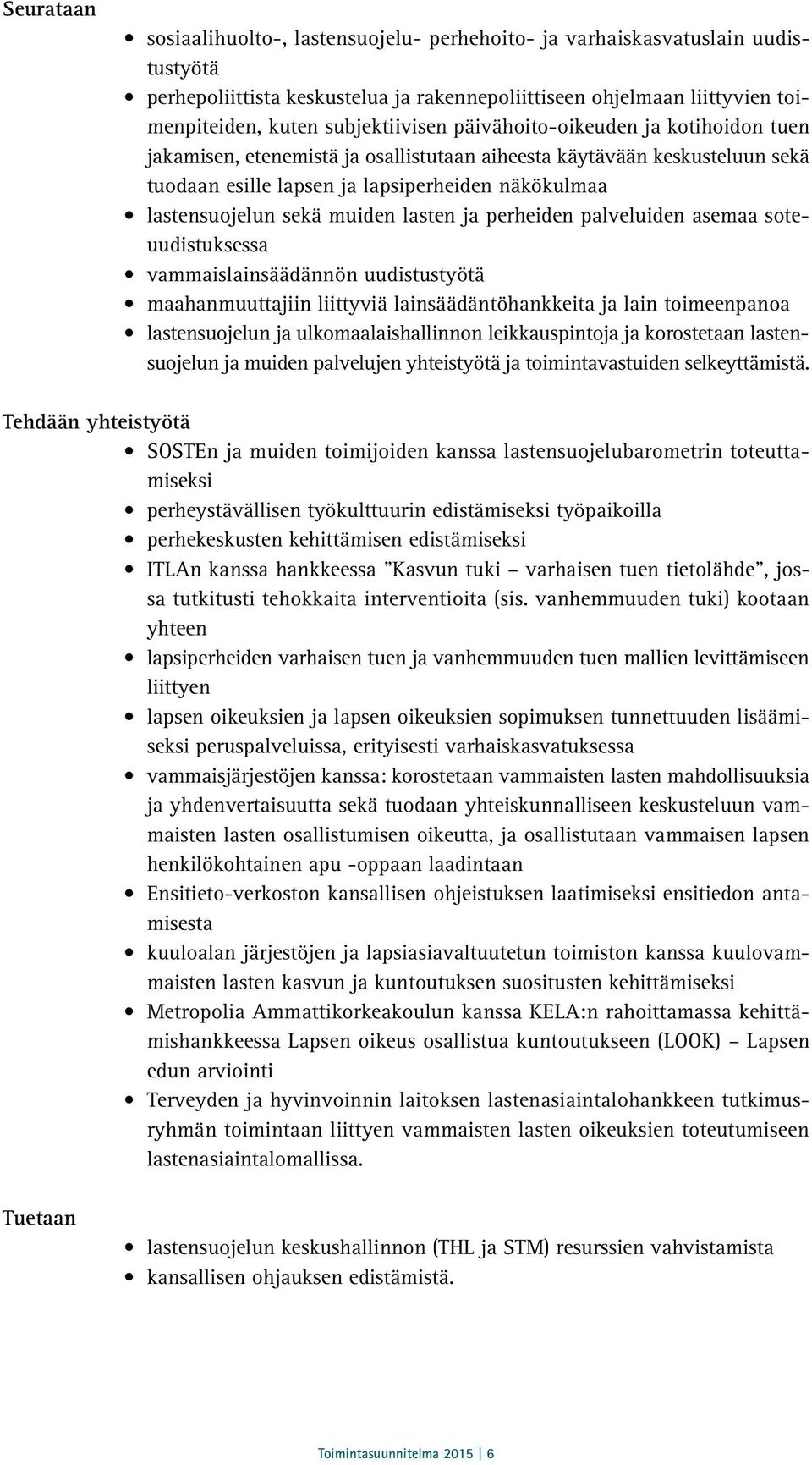 sekä muiden lasten ja perheiden palveluiden asemaa soteuudistuksessa vammaislainsäädännön uudistustyötä maahanmuuttajiin liittyviä lainsäädäntöhankkeita ja lain toimeenpanoa lastensuojelun ja