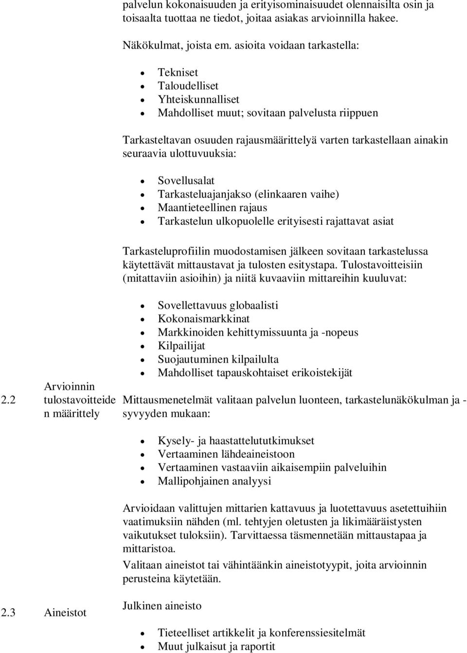 ulottuvuuksia: Sovellusalat Tarkasteluajanjakso (elinkaaren vaihe) Maantieteellinen rajaus Tarkastelun ulkopuolelle erityisesti rajattavat asiat Tarkasteluprofiilin muodostamisen jälkeen sovitaan