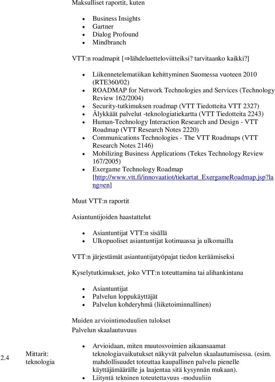 2327) Älykkäät palvelut -teknologiatiekartta (VTT Tiedotteita 2243) Human-Technology Interaction Research and Design - VTT Roadmap (VTT Research Notes 2220) Communications Technologies - The VTT