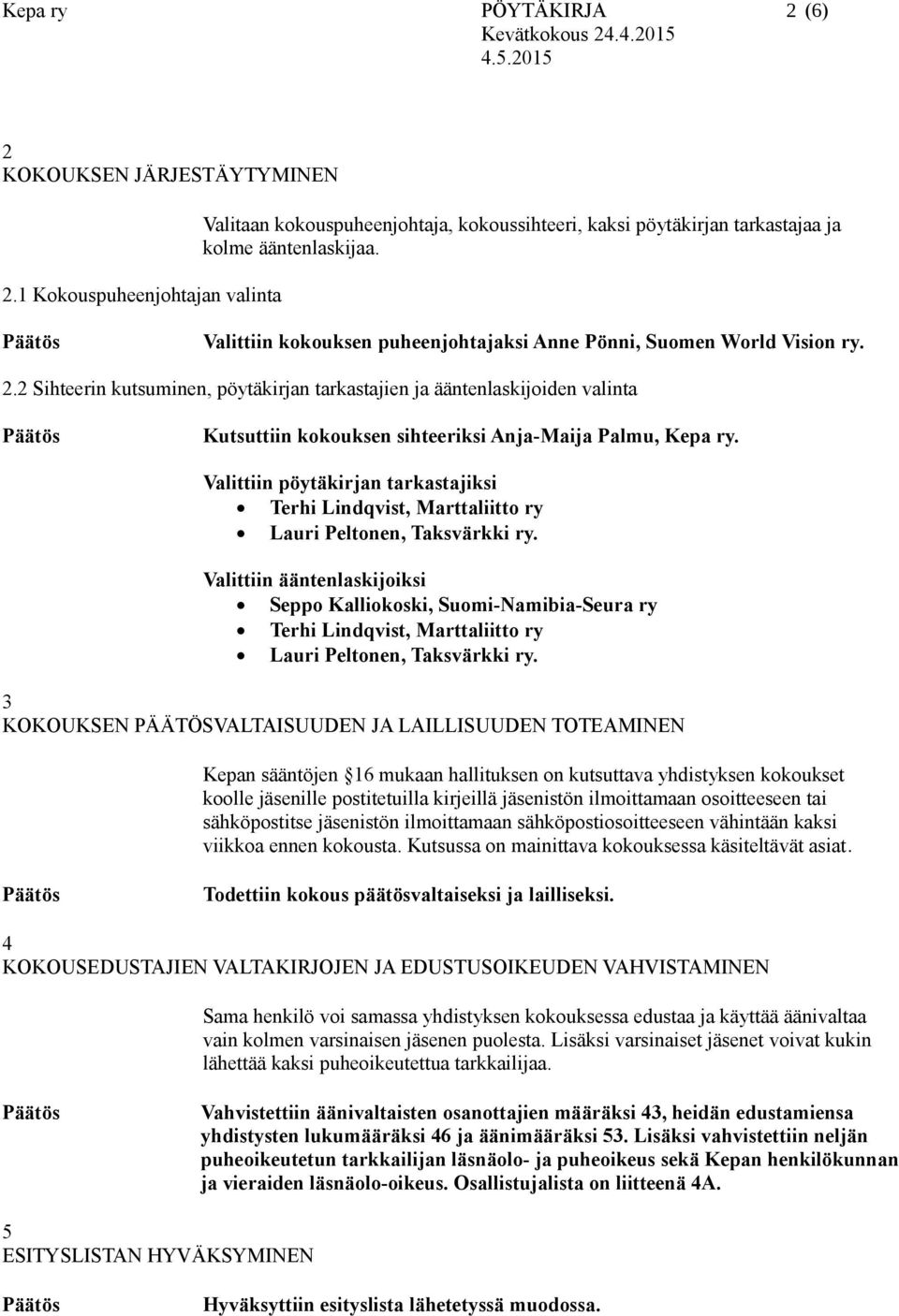 2 Sihteerin kutsuminen, pöytäkirjan tarkastajien ja ääntenlaskijoiden valinta Kutsuttiin kokouksen sihteeriksi Anja-Maija Palmu, Kepa ry.