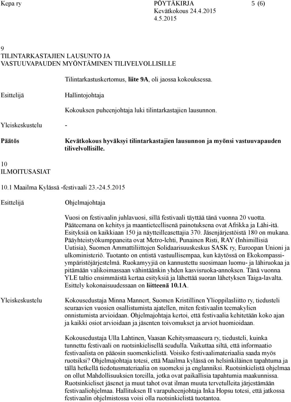 1 Maailma Kylässä -festivaali 23.-2 Ohjelmajohtaja Vuosi on festivaalin juhlavuosi, sillä festivaali täyttää tänä vuonna 20 vuotta.