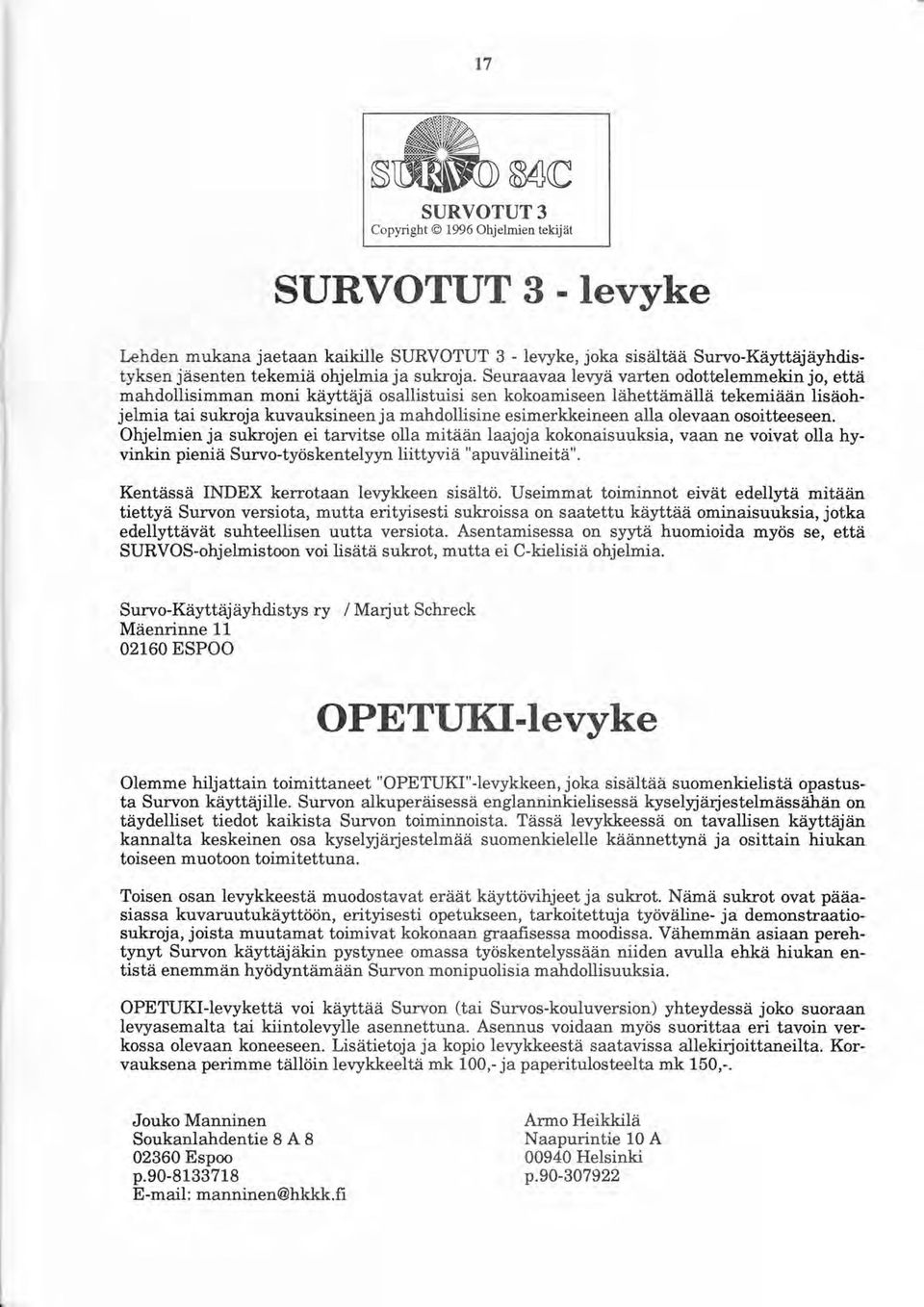 Seuraavaa levyä varten odottelemmekin jo, että mahdollisirrman moni käyttäjä osallistuisi sen kokoamiseen lfiettämällä tekemiään lisäohjelmia tai sukroja kuvauksineenja mahdollisine esimerkkeineen