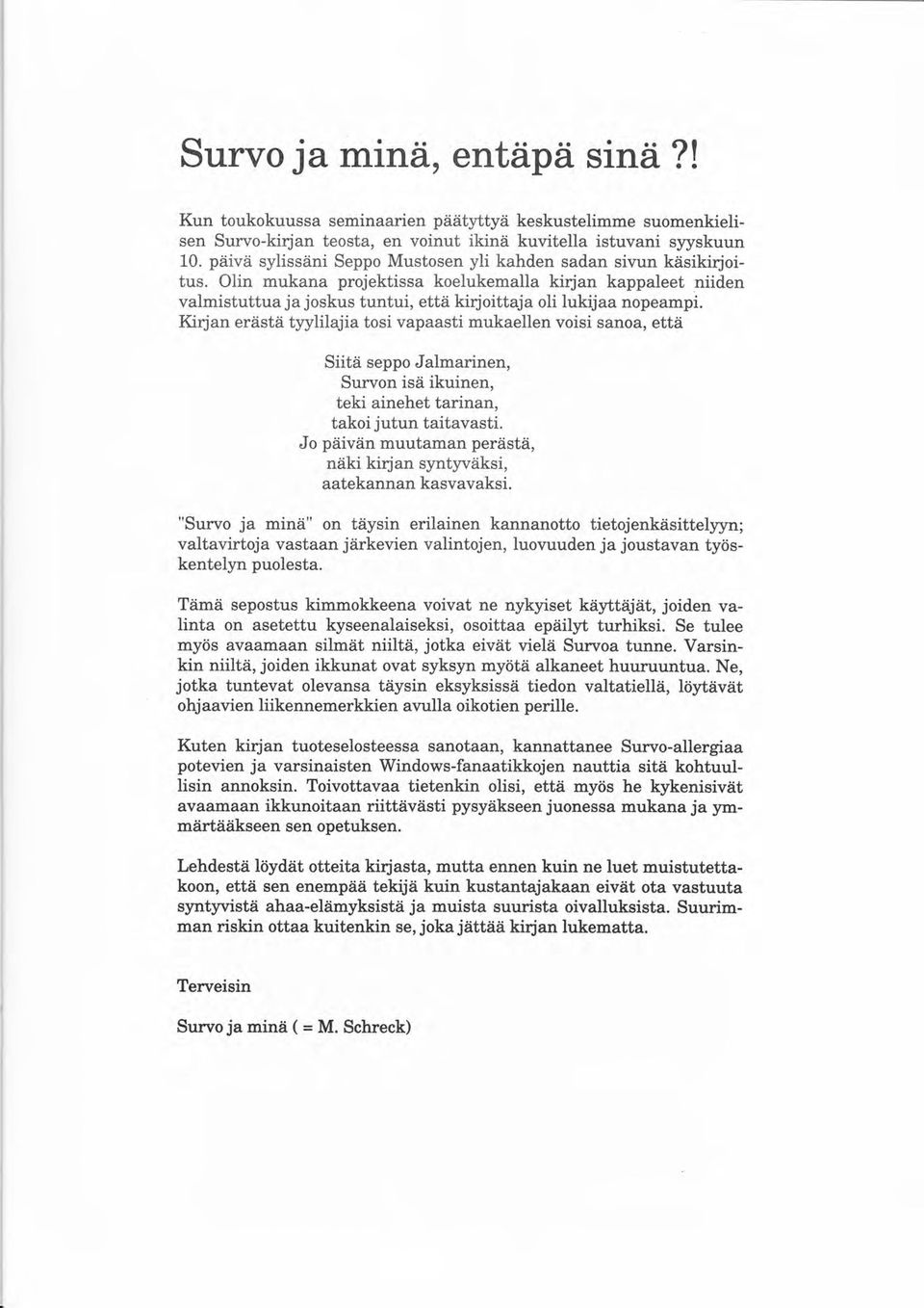 Kirjan erästä tyylilajia tosi vapaasti mukaellen voisi sanoa, että Siitä seppo Jalmarinen, Survon isä ikuinen, teki ainehet tarinan, takoi jutun taitavasti.