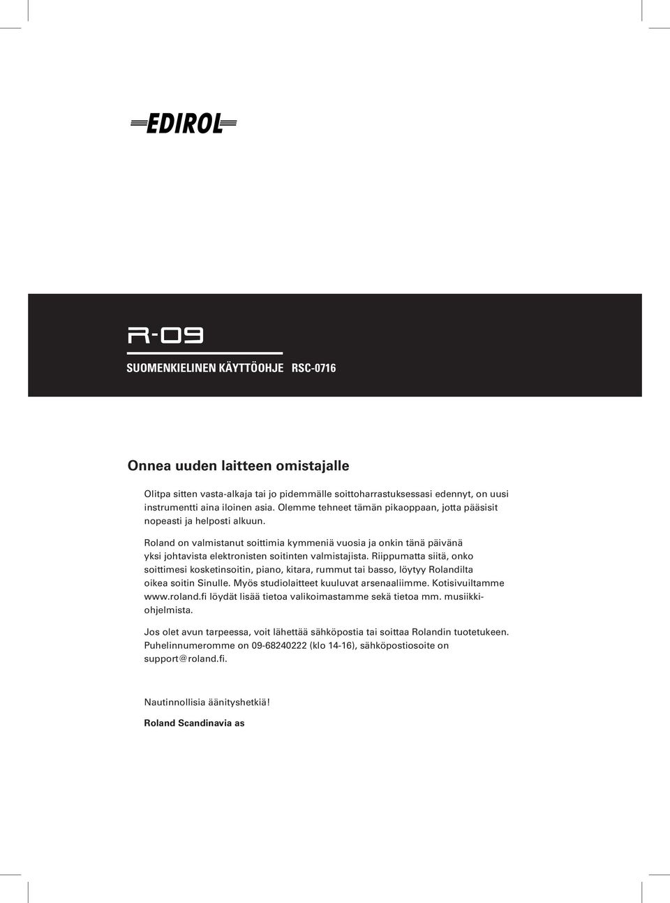 Roland on valmistanut soittimia kymmeniä vuosia ja onkin tänä päivänä yksi johtavista elektronisten soitinten valmistajista.