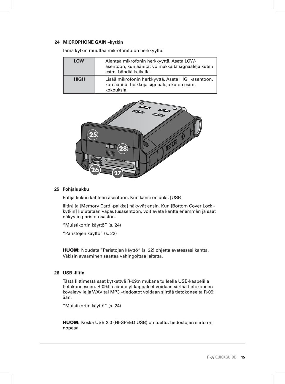 Kun kansi on auki, [USB liitin] ja [Memory Card -paikka] näkyvät ensin. Kun [Bottom Cover Lock - kytkin] liu utetaan vapautusasentoon, voit avata kantta enemmän ja saat näkyviin paristo-osaston.