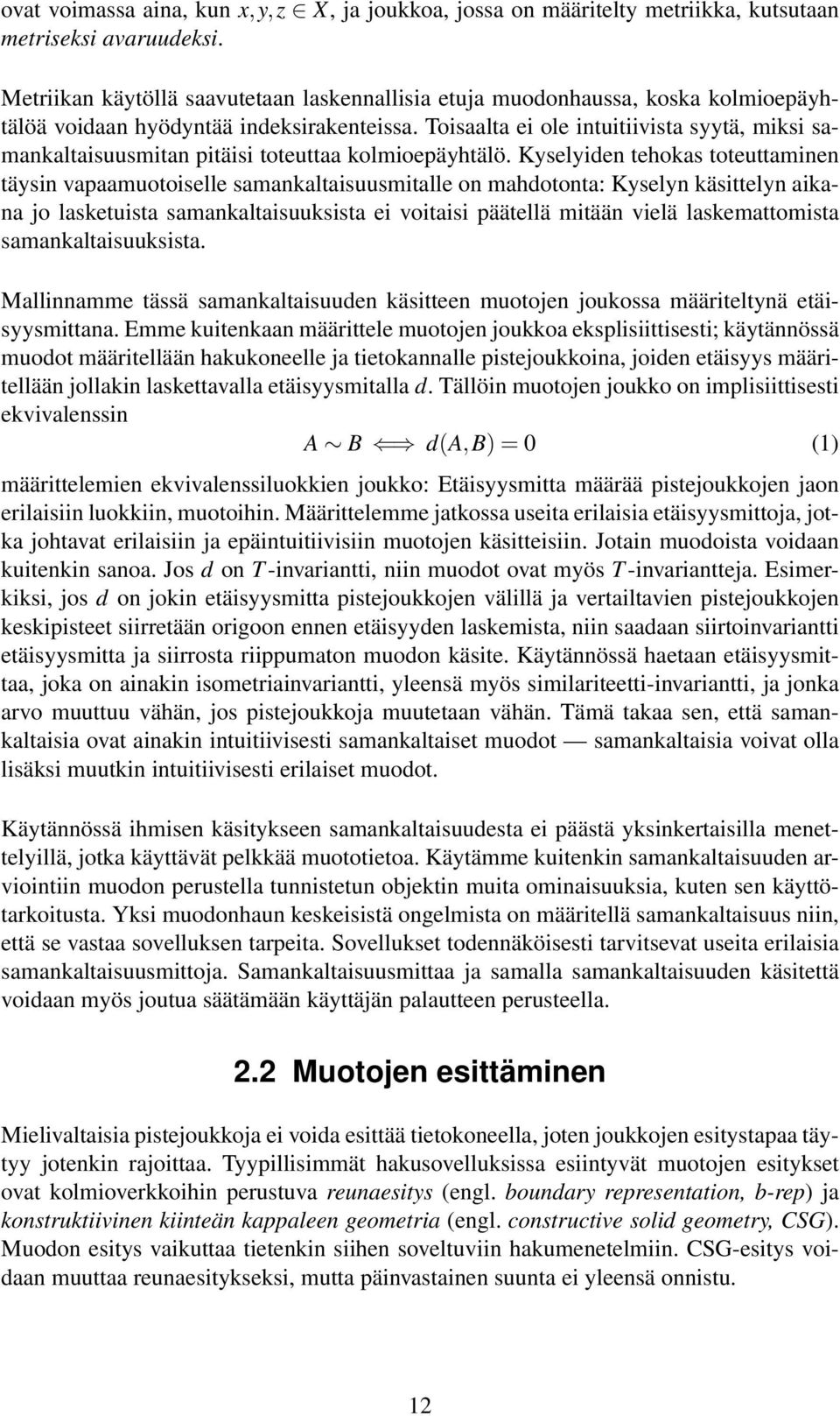 Toisaalta ei ole intuitiivista syytä, miksi samankaltaisuusmitan pitäisi toteuttaa kolmioepäyhtälö.