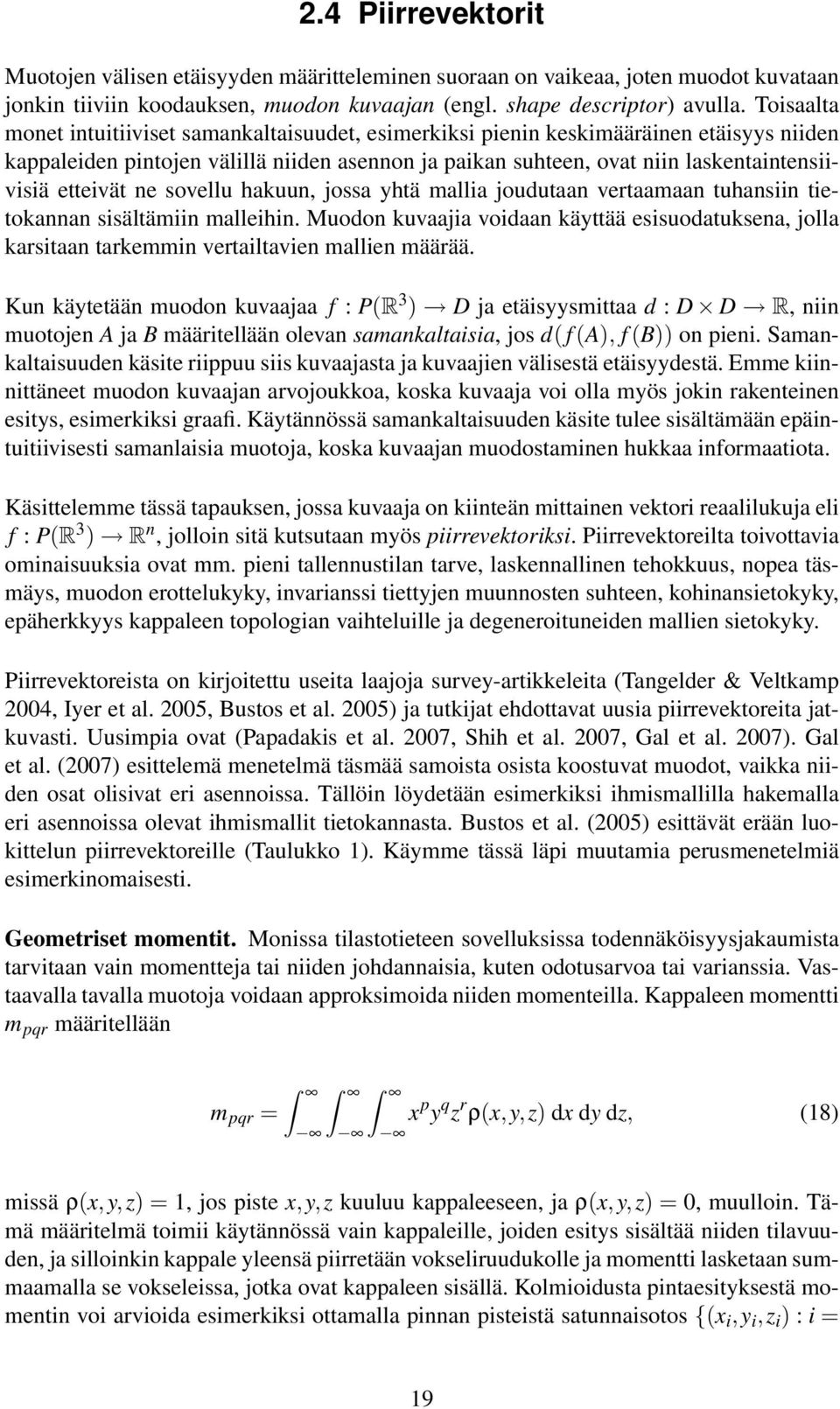 etteivät ne sovellu hakuun, jossa yhtä mallia joudutaan vertaamaan tuhansiin tietokannan sisältämiin malleihin.