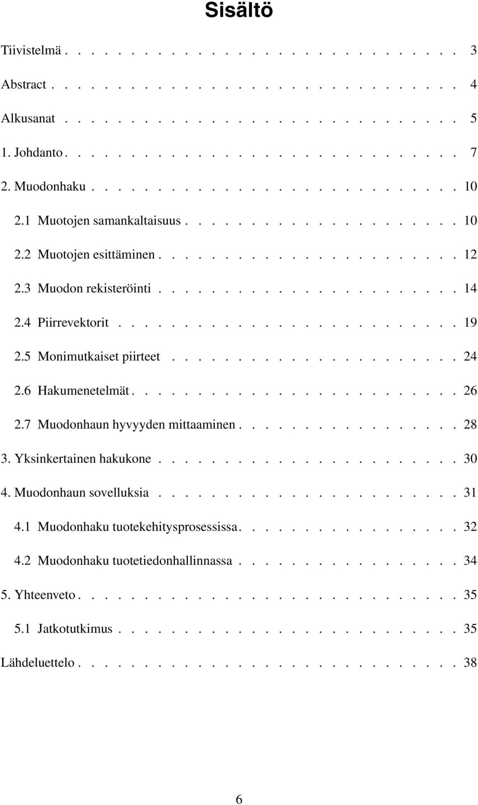 5 Monimutkaiset piirteet...................... 24 2.6 Hakumenetelmät......................... 26 2.7 Muodonhaun hyvyyden mittaaminen................. 28 3. Yksinkertainen hakukone....................... 30 4.