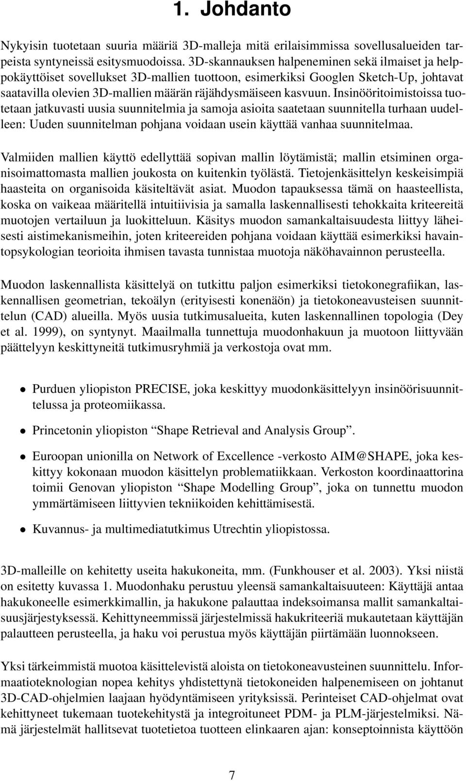 Insinööritoimistoissa tuotetaan jatkuvasti uusia suunnitelmia ja samoja asioita saatetaan suunnitella turhaan uudelleen: Uuden suunnitelman pohjana voidaan usein käyttää vanhaa suunnitelmaa.