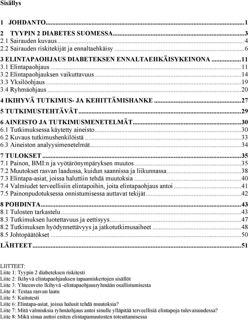 .. 29 6 AINEISTO JA TUTKIMUSMENETELMÄT... 30 6.1 Tutkimuksessa käytetty aineisto... 30 6.2 Kuvaus tutkimushenkilöistä... 33 6.3 Aineiston analyysimenetelmät... 34 7 TULOKSET... 35 7.