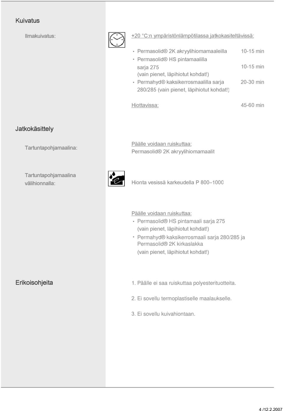 ) Hiottavissa: 45-60 min Jatkokäsittely Tartuntapohjamaalina: Päälle voidaan ruiskuttaa: Permasolid 2K akryylihiomamaalit Tartuntapohjamaalina välihionnalla: Hionta vesissä karkeudella P 800 1000