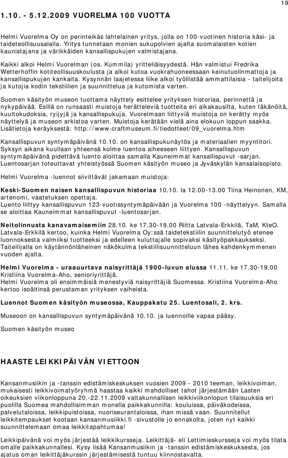 Hän valmistui Fredrika Wetterhoffin kotiteollisuuskoulusta ja alkoi kutoa vuokrahuoneessaan keinutuolinmattoja ja kansallispukujen kankaita.