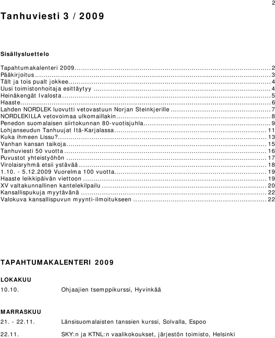 .. 11 Kuka ihmeen Lissu?... 13 Vanhan kansan taikoja... 15 Tanhuviesti 50 vuotta... 16 Puvustot yhteistyöhön... 17 Virolaisryhmä etsii ystävää... 18 1.10. - 5.12.2009 Vuorelma 100 vuotta.