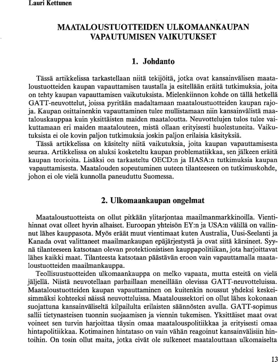 vapauttamisen vaikutuksista. Mielenkiinnon kohde on tällä hetkellä GATT-neuvottelut, joissa pyritään madaltamaan maataloustuotteiden kaupan rajoja.