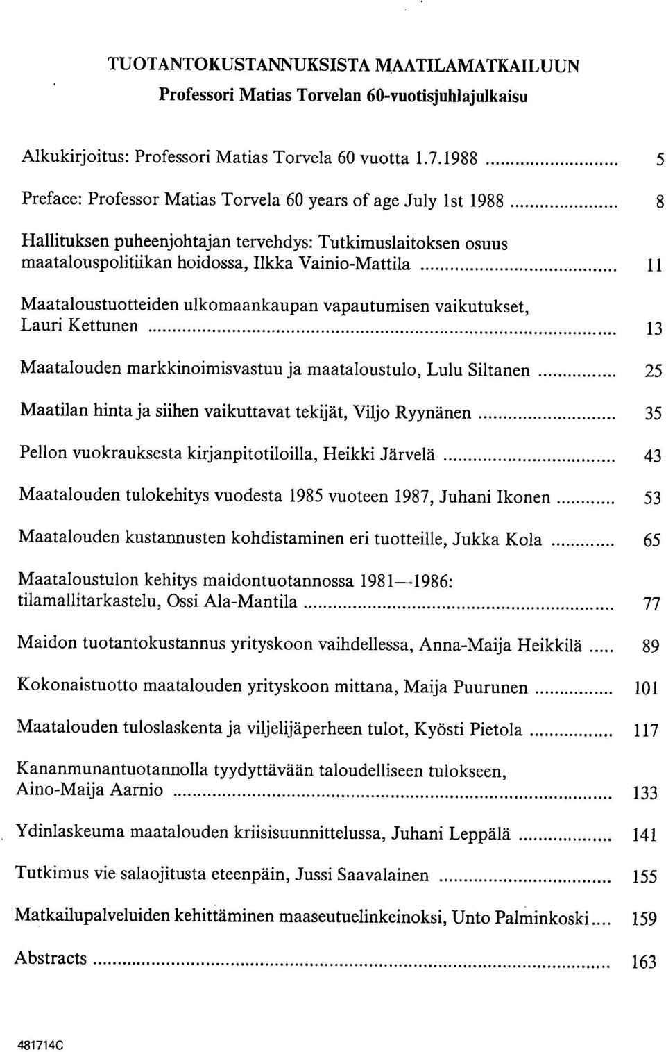 Maataloustuotteiden ulkomaankaupan vapautumisen vaikutukset, Lauri Kettunen 13 Maatalouden markkinoimisvastuu ja maataloustulo, Lulu Siltanen 25 Maatilan hinta ja siihen vaikuttavat tekijät, Viljo