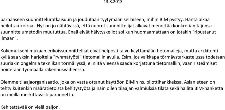 Kokemukseni mukaan erikoissuunnittelijat eivät helposti taivu käyttämään tietomalleja, mutta arkkitehti kyllä saa yksin harjoitella "ryhmätyötä" tietomallin avulla. Esim.