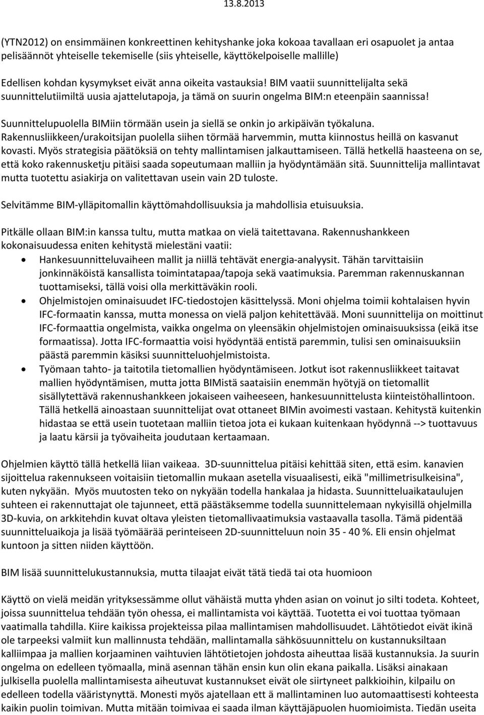 Suunnittelupuolella BIMiin törmään usein ja siellä se onkin jo arkipäivän työkaluna. Rakennusliikkeen/urakoitsijan puolella siihen törmää harvemmin, mutta kiinnostus heillä on kasvanut kovasti.