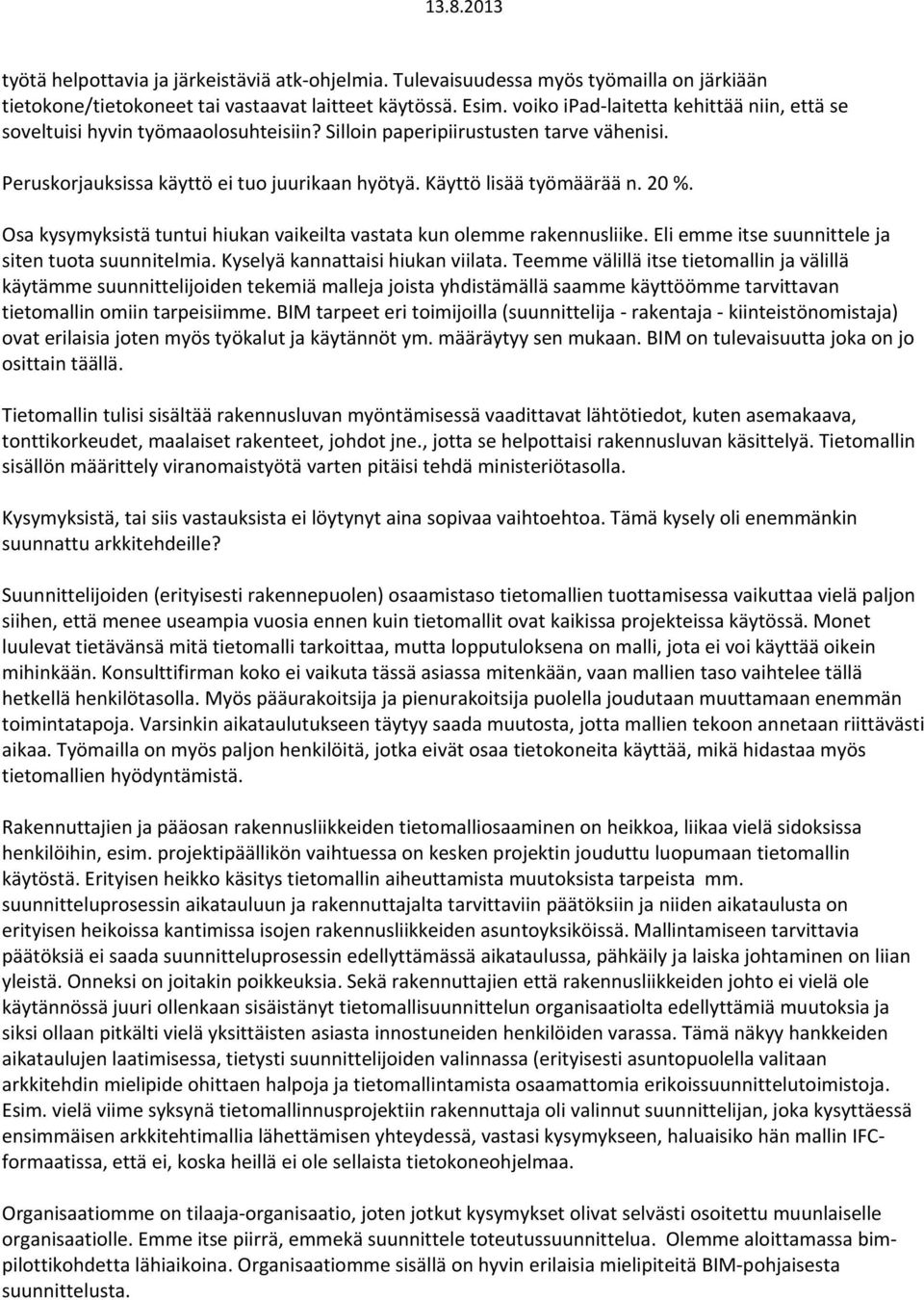 20 %. Osa kysymyksistä tuntui hiukan vaikeilta vastata kun olemme rakennusliike. Eli emme itse suunnittele ja siten tuota suunnitelmia. Kyselyä kannattaisi hiukan viilata.