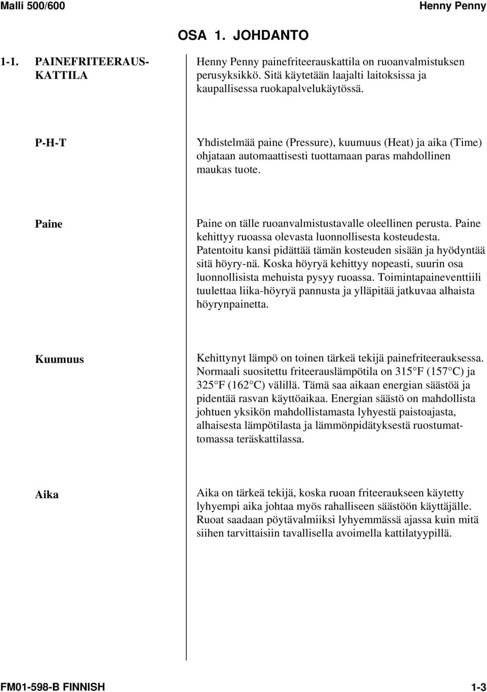 Paine kehittyy ruoassa olevasta luonnollisesta kosteudesta. Patentoitu kansi pidättää tämän kosteuden sisään ja hyödyntää sitä höyry-nä.