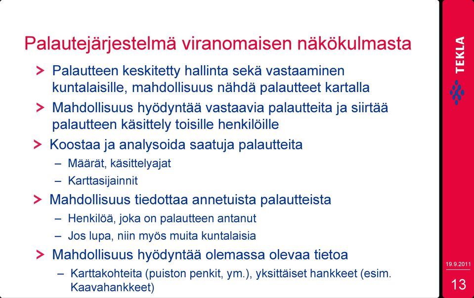 palautteita Määrät, käsittelyajat Karttasijainnit Mahdollisuus tiedottaa annetuista palautteista Henkilöä, joka on palautteen antanut Jos lupa,