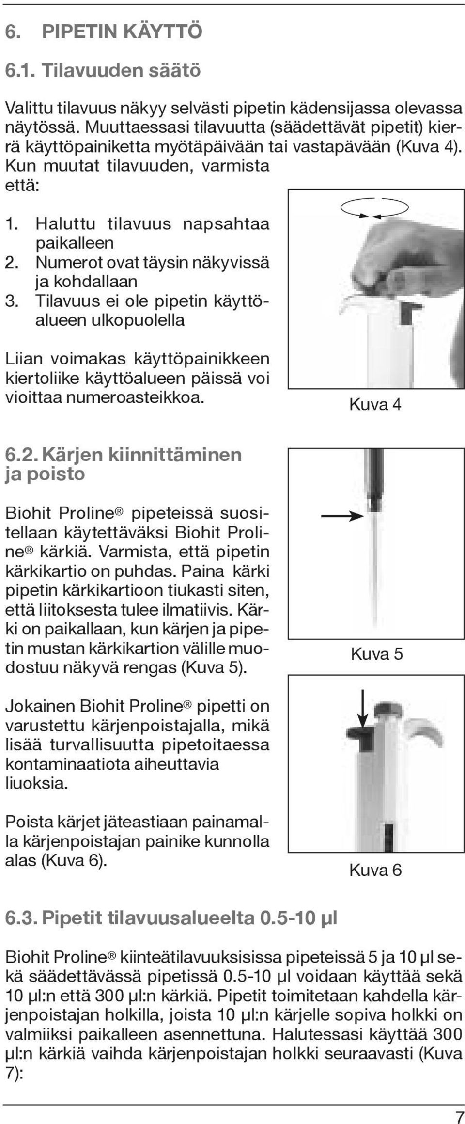 Numerot ovat täysin näkyvissä ja kohdallaan 3. Tilavuus ei ole pipetin käyttöalueen ulkopuolella Liian voimakas käyttöpainikkeen kiertoliike käyttöalueen päissä voi vioittaa numeroasteikkoa. Kuva 4 6.