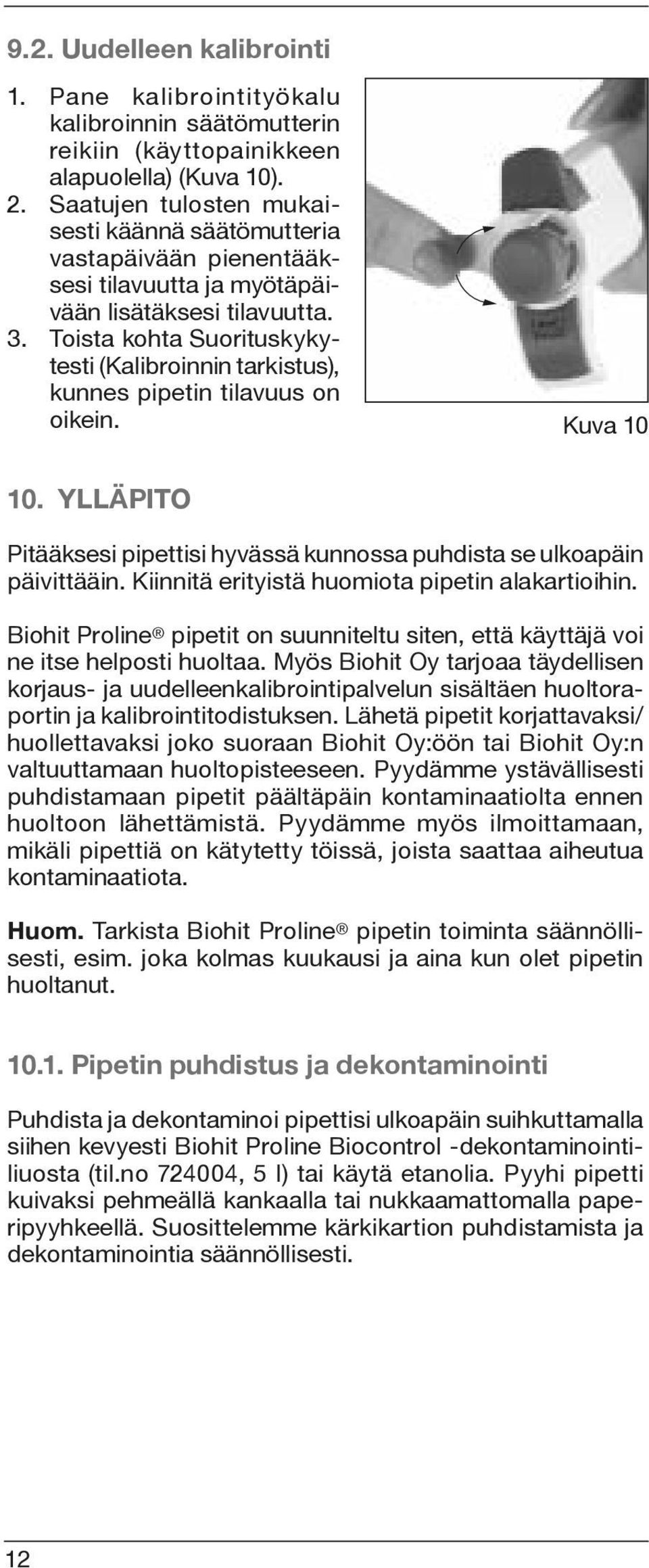 Toista kohta Suorituskykytesti (Kalibroinnin tarkistus), kunnes pipetin tilavuus on oikein. Kuva 10 10. YLLÄPITO Pitääksesi pipettisi hyvässä kunnossa puhdista se ulkoapäin päivittääin.