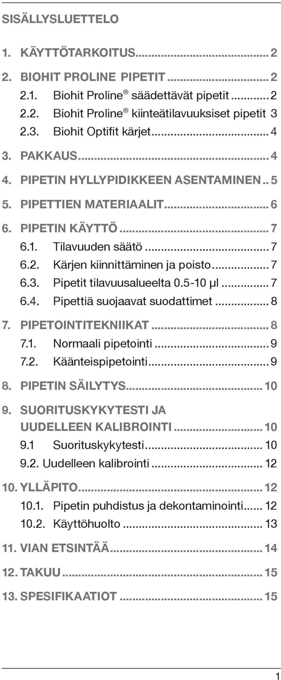 Pipetit tilavuusalueelta 0.5-10 μl... 7 6.4. Pipettiä suojaavat suodattimet... 8 7. PIPETOINTITEKNIIKAT... 8 7.1. Normaali pipetointi... 9 7.2. Käänteispipetointi... 9 8. PIPETIN SÄILYTYS... 10 9.