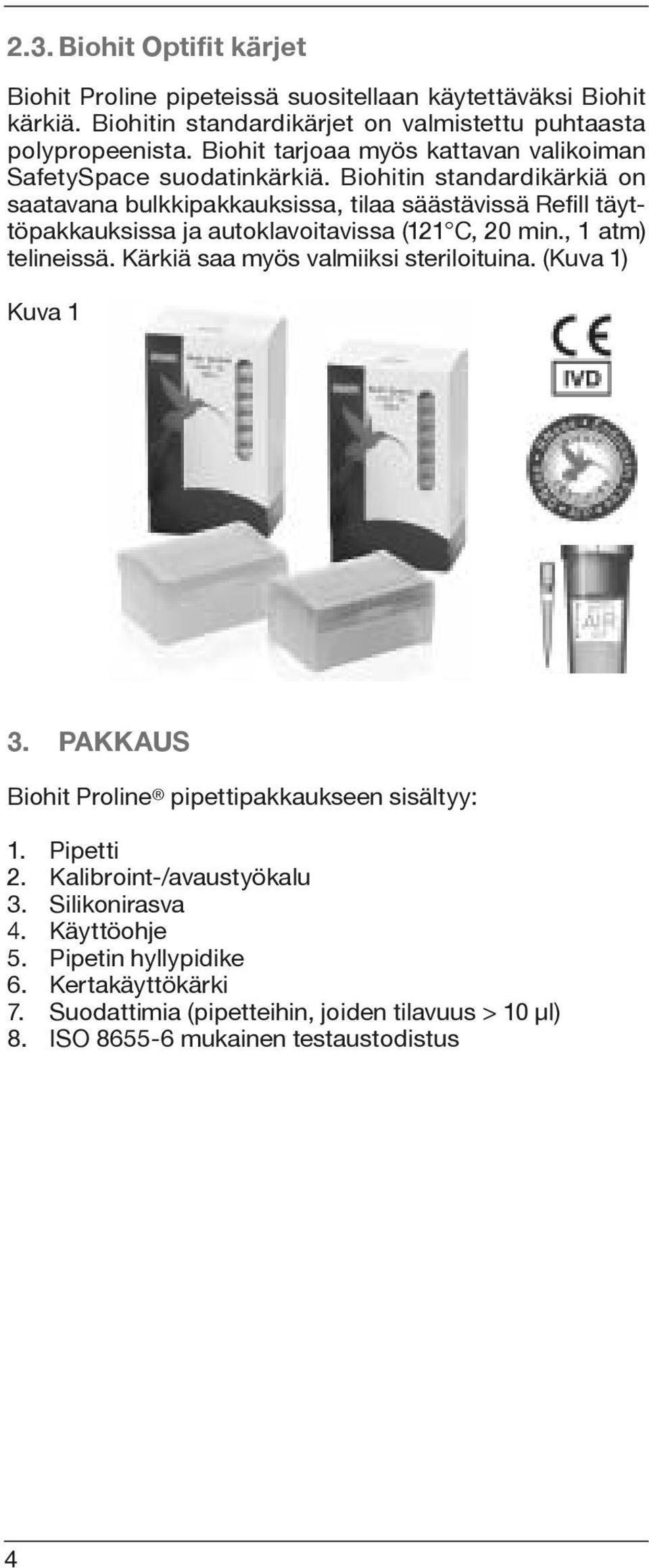 Biohitin standardikärkiä on saatavana bulkkipakkauksissa, tilaa säästävissä Refill täyttöpakkauksissa ja autoklavoitavissa (121 C, 20 min., 1 atm) telineissä.