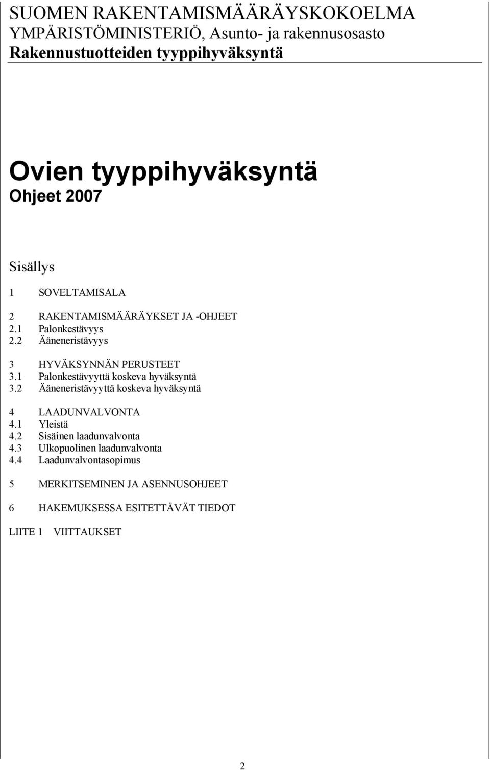 1 Palonkestävyyttä koskeva hyväksyntä 3.2 Ääneneristävyyttä koskeva hyväksyntä 4 LAADUNVALVONTA 4.1 Yleistä 4.2 Sisäinen laadunvalvonta 4.