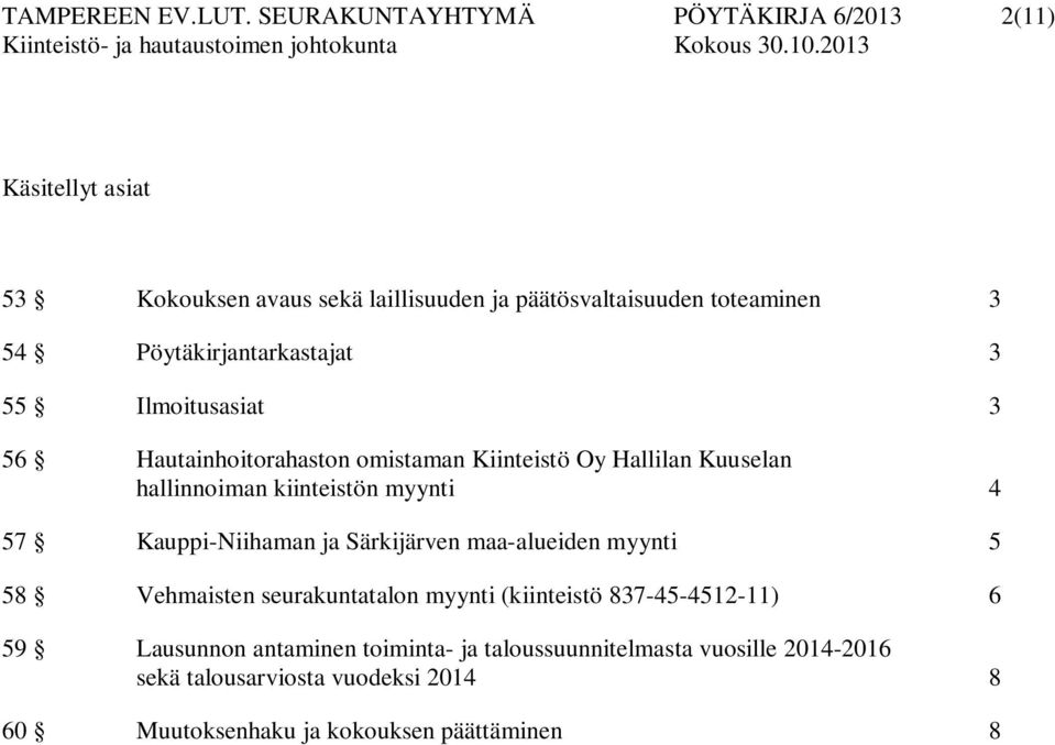 Pöytäkirjantarkastajat 3 55 Ilmoitusasiat 3 56 Hautainhoitorahaston omistaman Kiinteistö Oy Hallilan Kuuselan hallinnoiman kiinteistön myynti 4