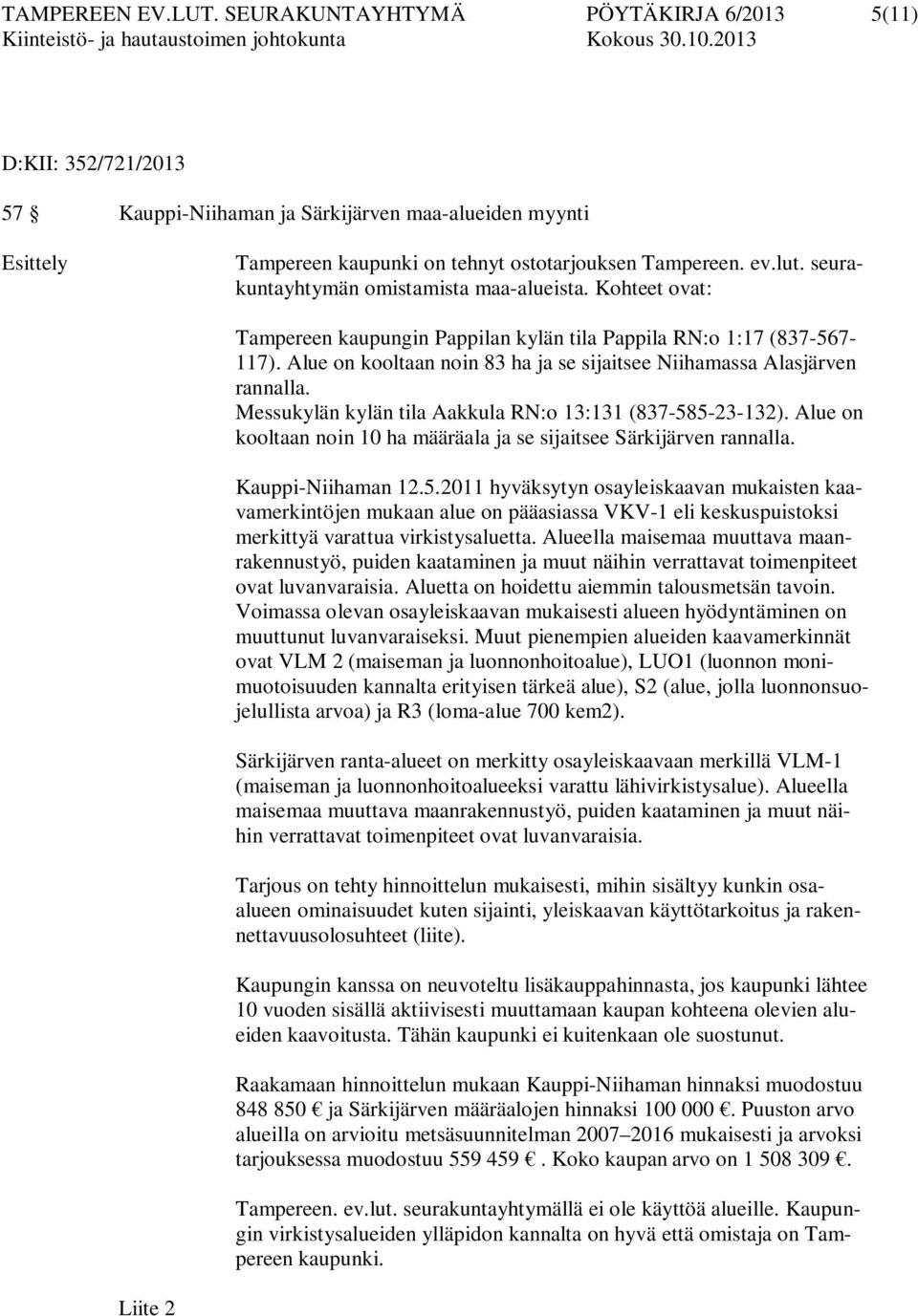 Alue on kooltaan noin 83 ha ja se sijaitsee Niihamassa Alasjärven rannalla. Messukylän kylän tila Aakkula RN:o 13:131 (837-585-23-132).