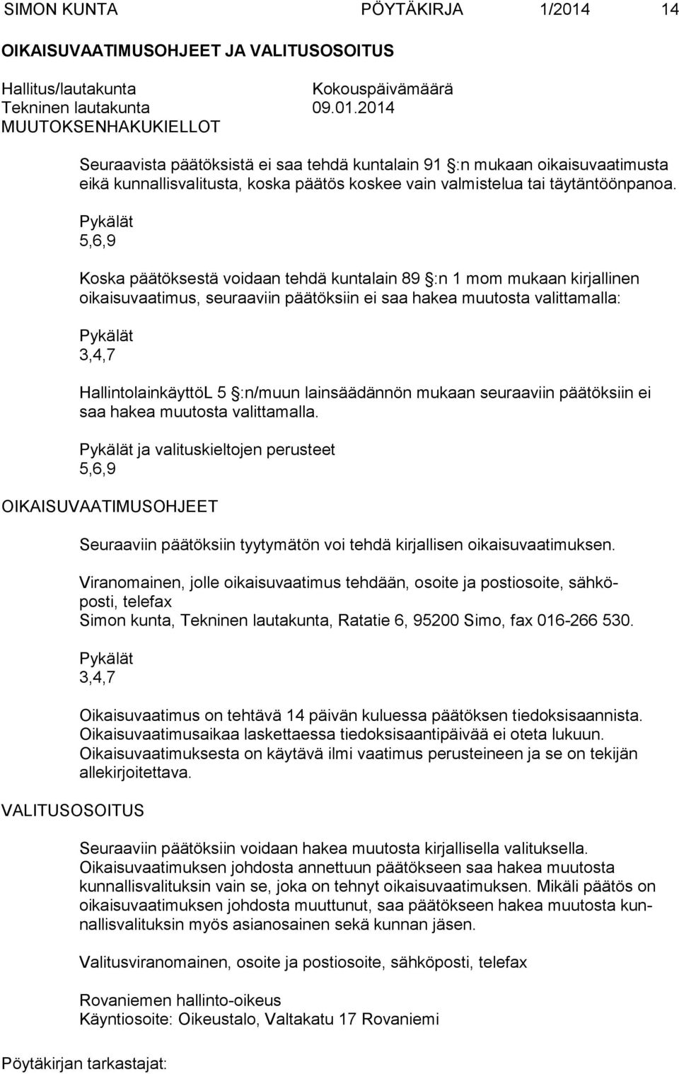 2014 MUUTOKSENHAKUKIELLOT Seuraavista päätöksistä ei saa tehdä kuntalain 91 :n mukaan oikaisuvaatimusta eikä kunnallisvalitusta, koska päätös koskee vain valmistelua tai täytäntöönpanoa.